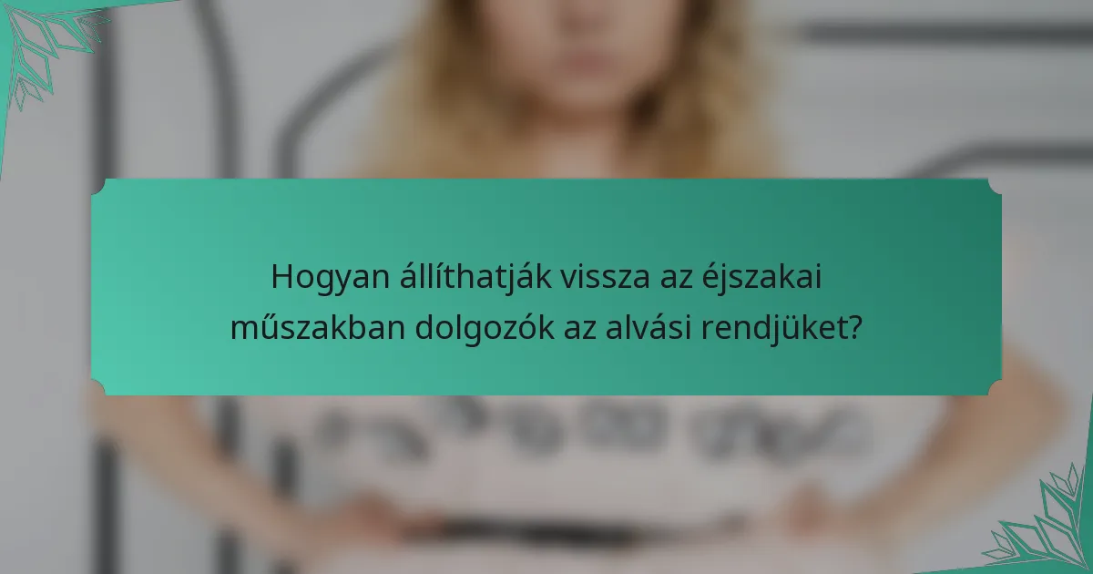 Hogyan állíthatják vissza az éjszakai műszakban dolgozók az alvási rendjüket?