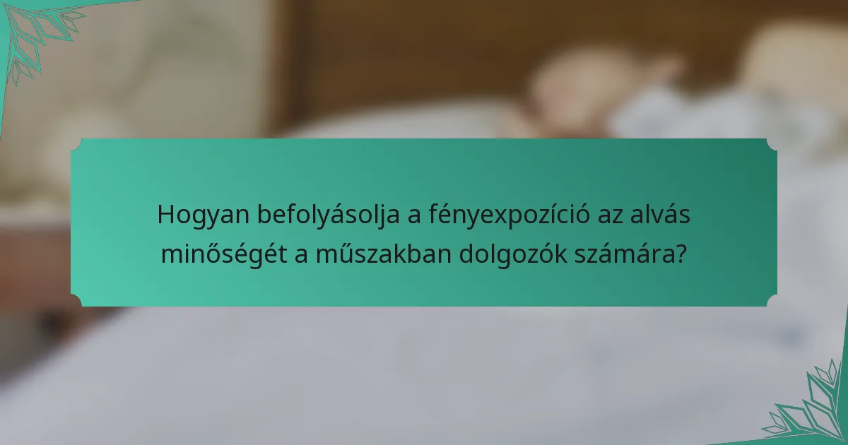 Hogyan befolyásolja a fényexpozíció az alvás minőségét a műszakban dolgozók számára?