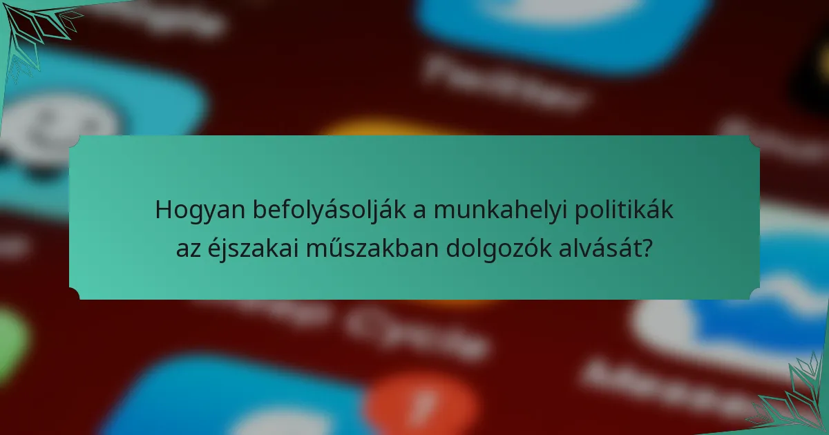Hogyan befolyásolják a munkahelyi politikák az éjszakai műszakban dolgozók alvását?