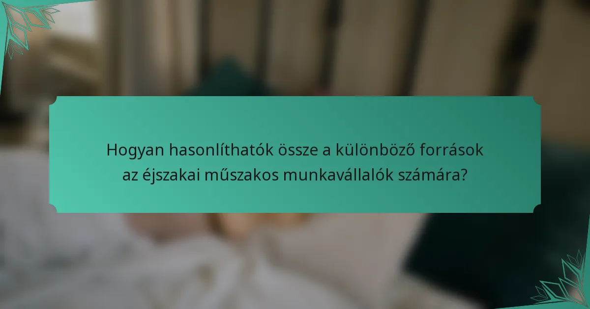 Hogyan hasonlíthatók össze a különböző források az éjszakai műszakos munkavállalók számára?