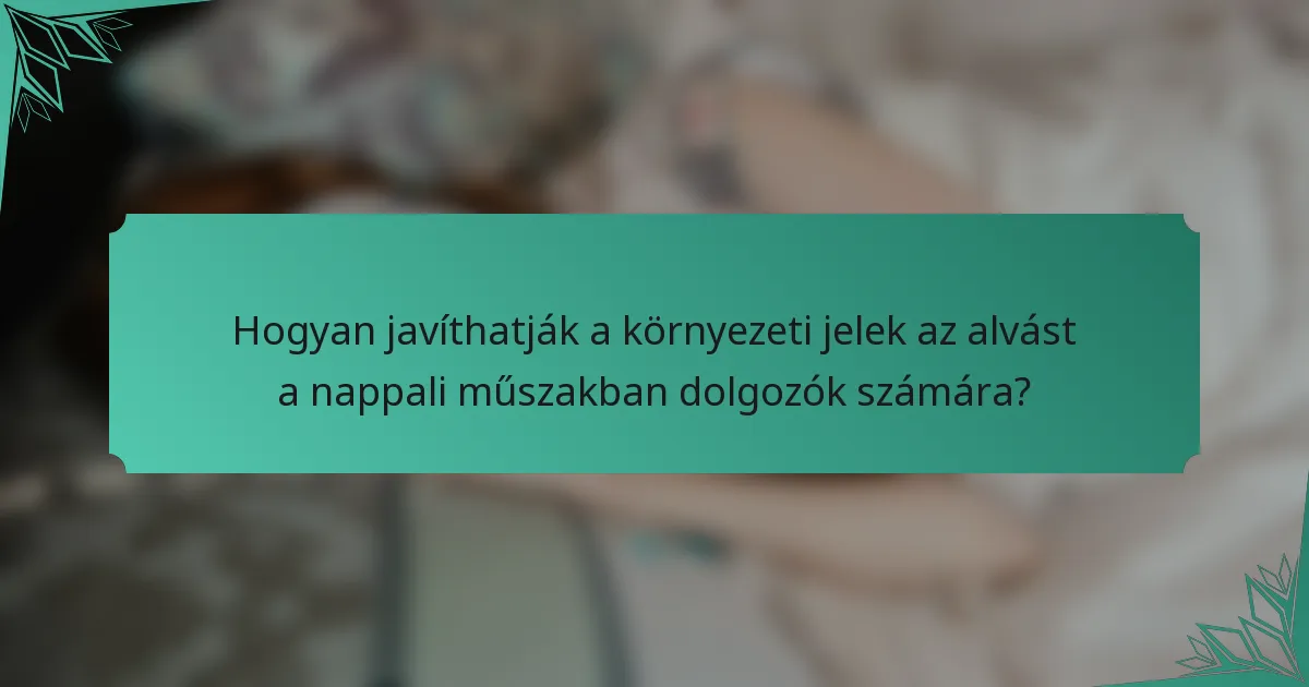Hogyan javíthatják a környezeti jelek az alvást a nappali műszakban dolgozók számára?