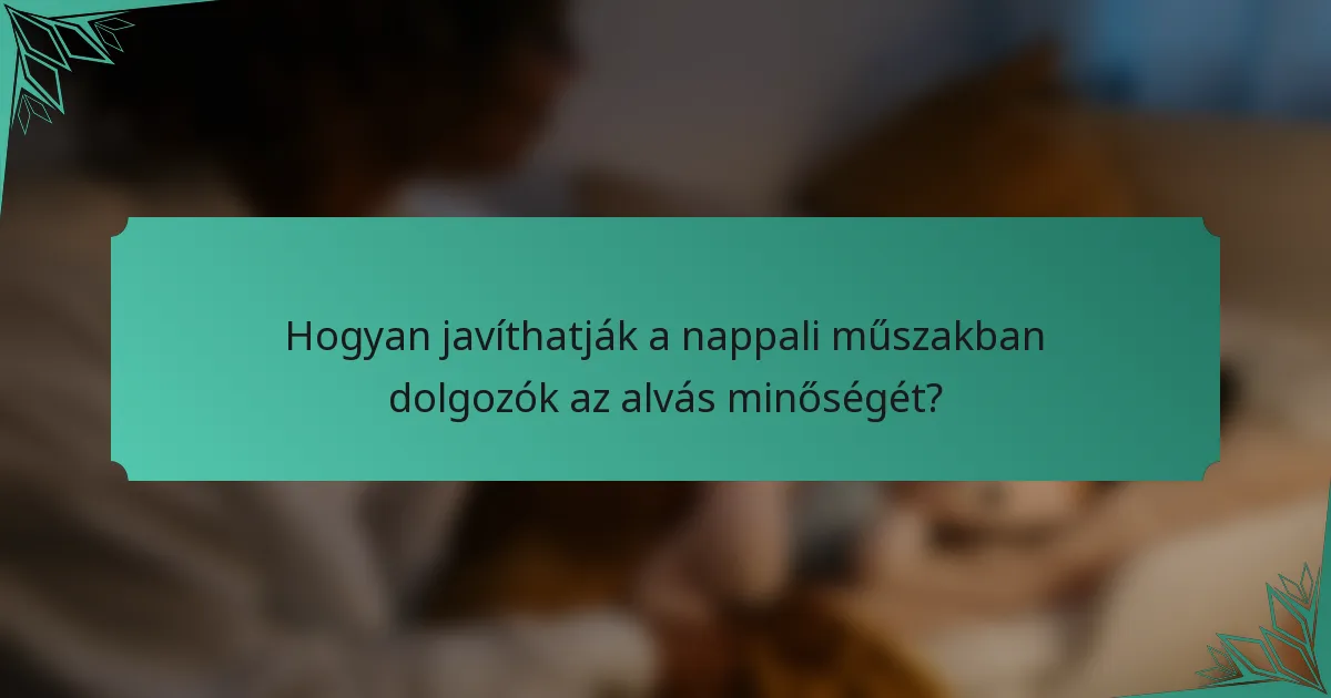 Hogyan javíthatják a nappali műszakban dolgozók az alvás minőségét?