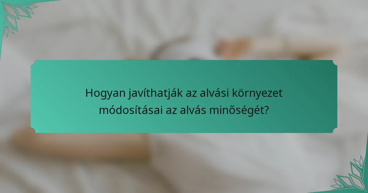 Hogyan javíthatják az alvási környezet módosításai az alvás minőségét?
