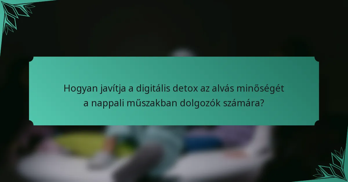 Hogyan javítja a digitális detox az alvás minőségét a nappali műszakban dolgozók számára?