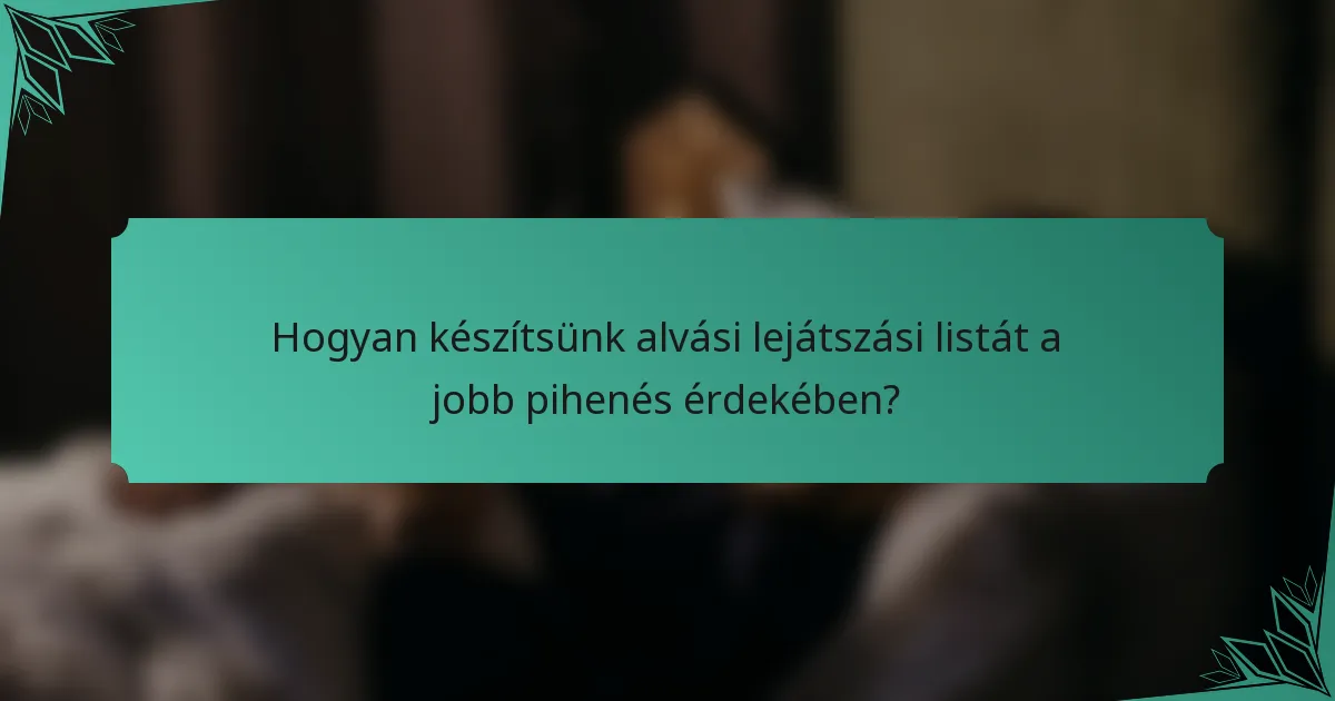 Hogyan készítsünk alvási lejátszási listát a jobb pihenés érdekében?