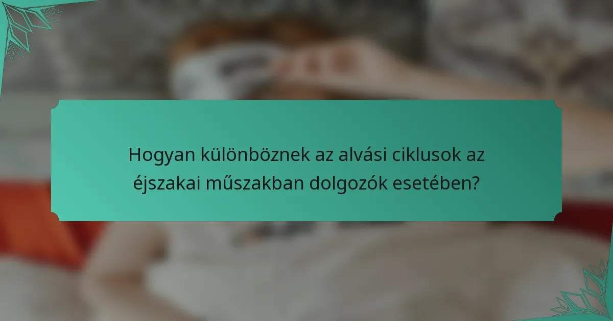 Hogyan különböznek az alvási ciklusok az éjszakai műszakban dolgozók esetében?