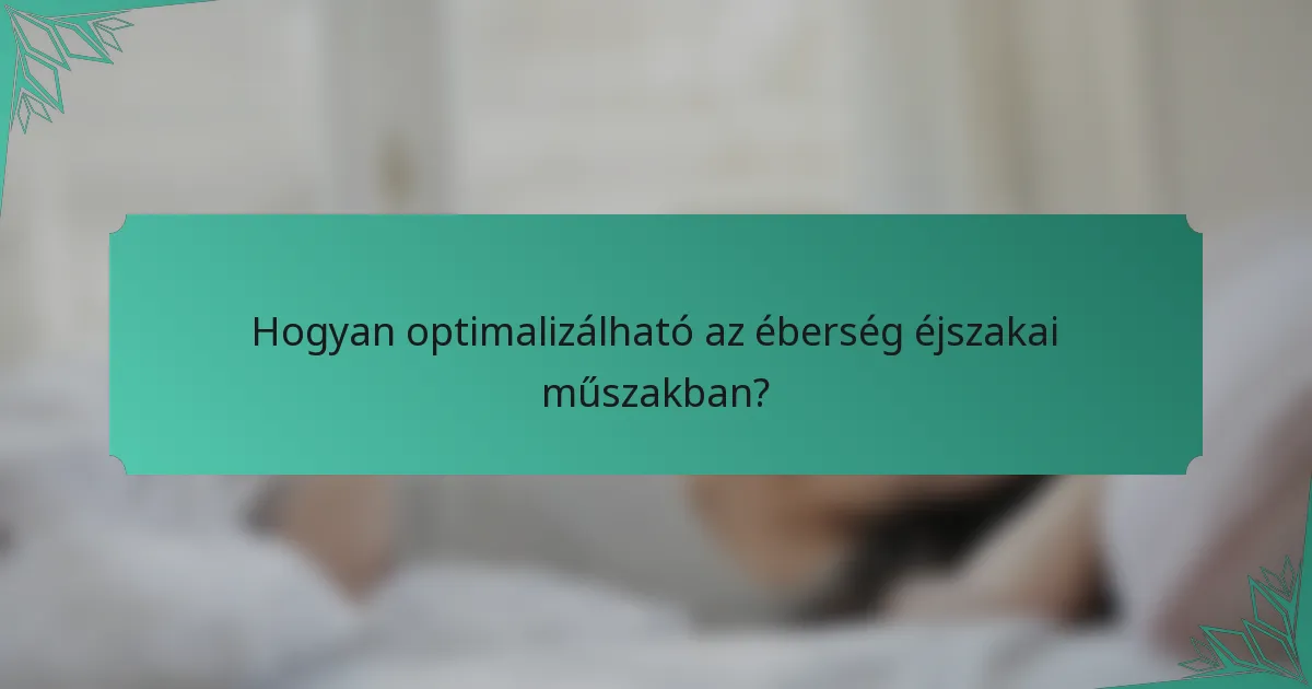 Hogyan optimalizálható az éberség éjszakai műszakban?