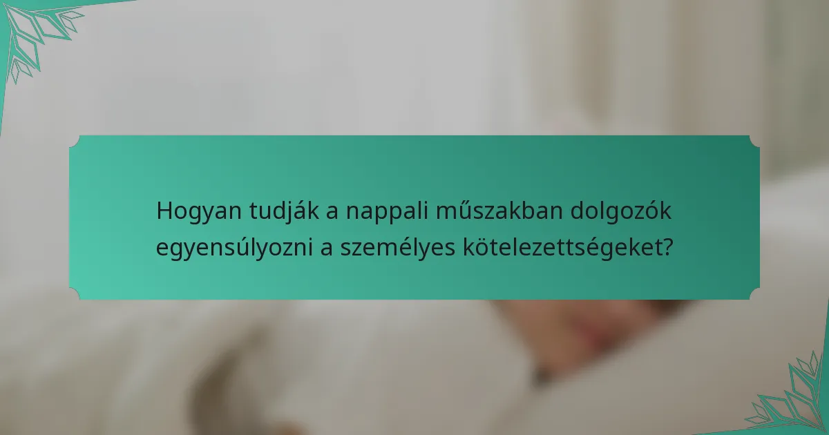 Hogyan tudják a nappali műszakban dolgozók egyensúlyozni a személyes kötelezettségeket?