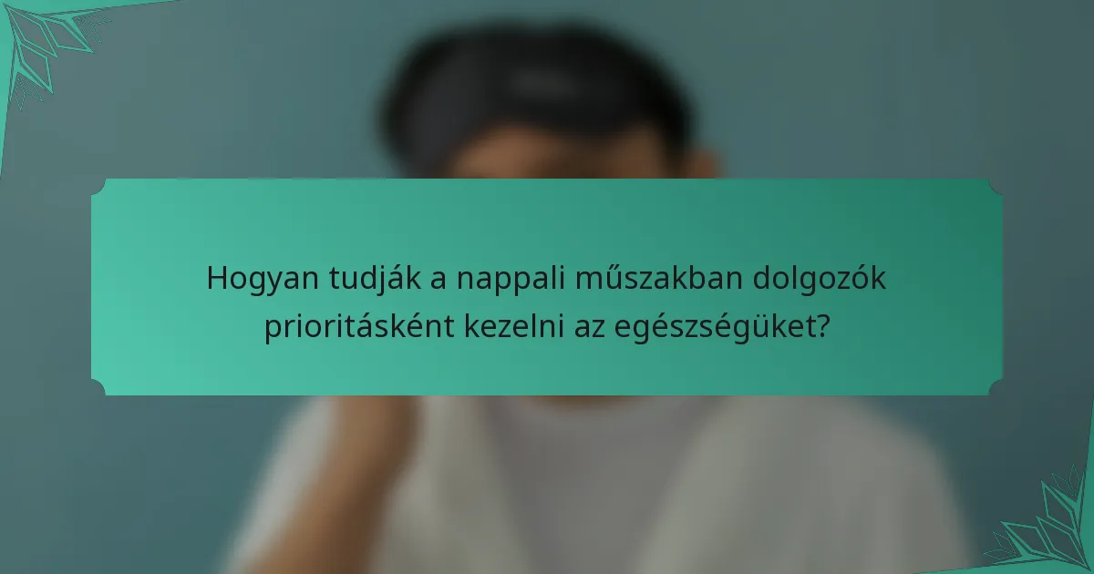 Hogyan tudják a nappali műszakban dolgozók prioritásként kezelni az egészségüket?