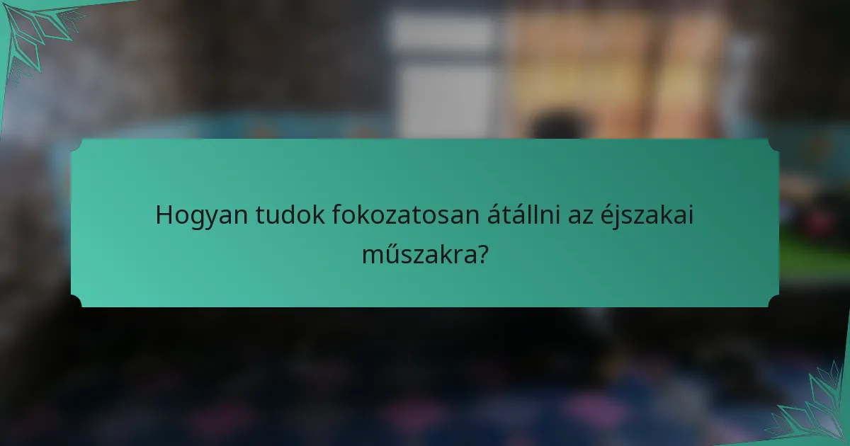 Hogyan tudok fokozatosan átállni az éjszakai műszakra?