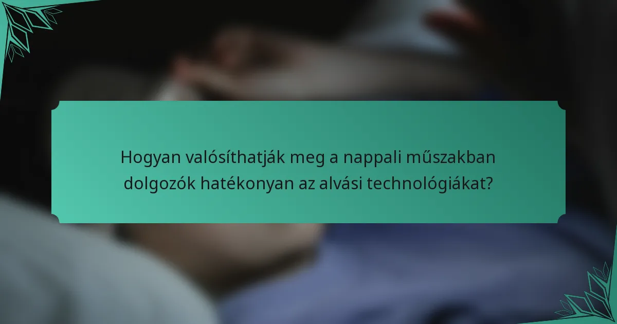 Hogyan valósíthatják meg a nappali műszakban dolgozók hatékonyan az alvási technológiákat?