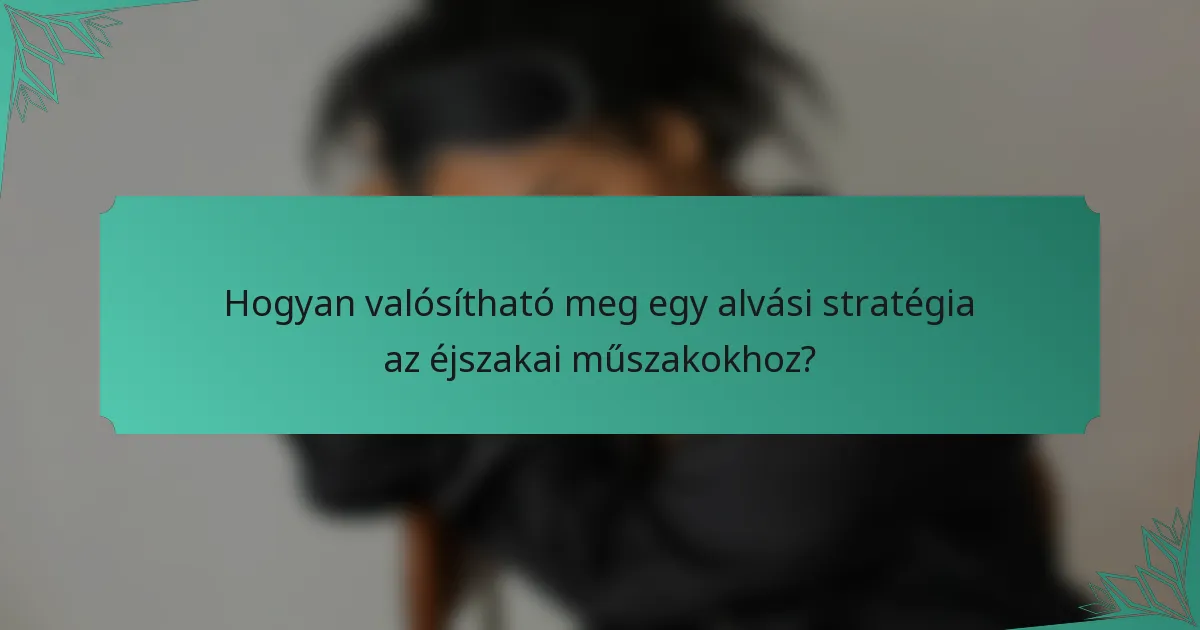 Hogyan valósítható meg egy alvási stratégia az éjszakai műszakokhoz?