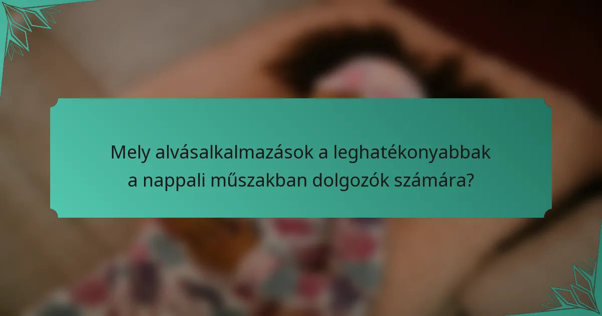 Mely alvásalkalmazások a leghatékonyabbak a nappali műszakban dolgozók számára?