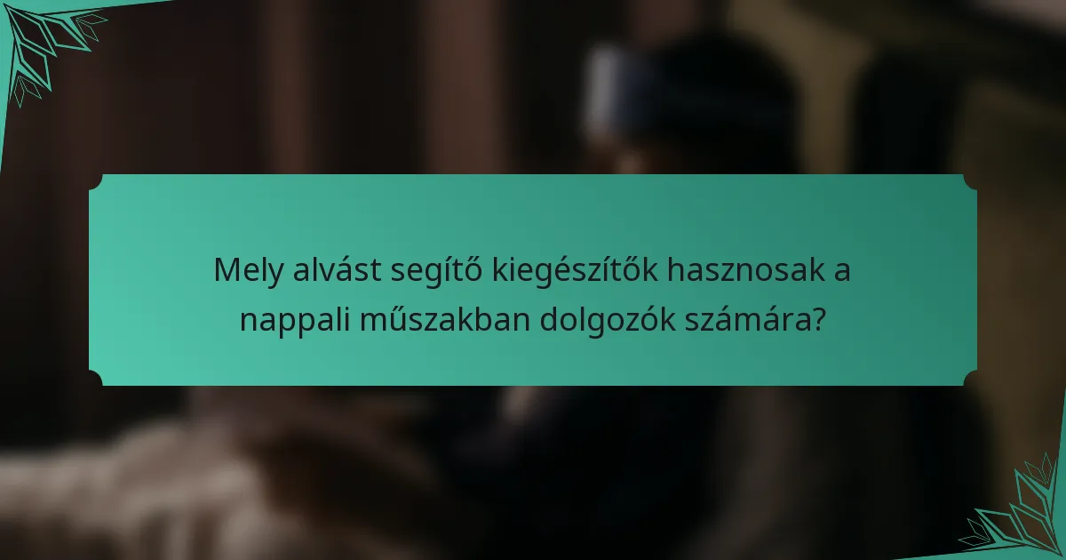 Mely alvást segítő kiegészítők hasznosak a nappali műszakban dolgozók számára?