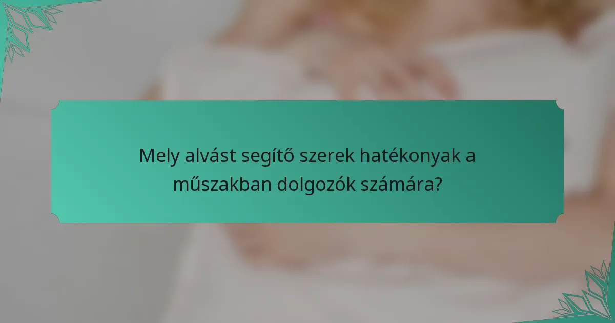 Mely alvást segítő szerek hatékonyak a műszakban dolgozók számára?
