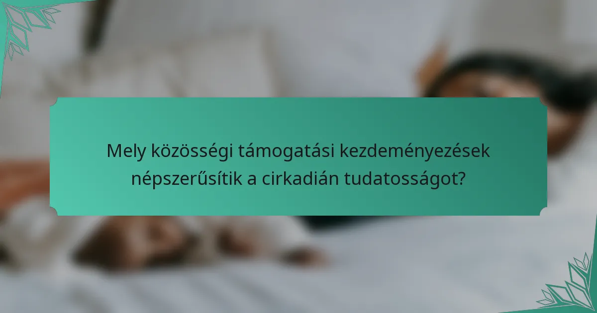 Mely közösségi támogatási kezdeményezések népszerűsítik a cirkadián tudatosságot?