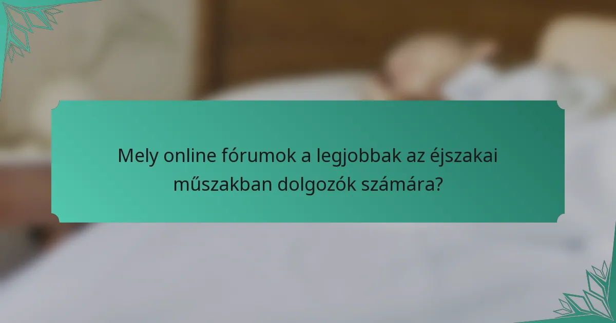 Mely online fórumok a legjobbak az éjszakai műszakban dolgozók számára?