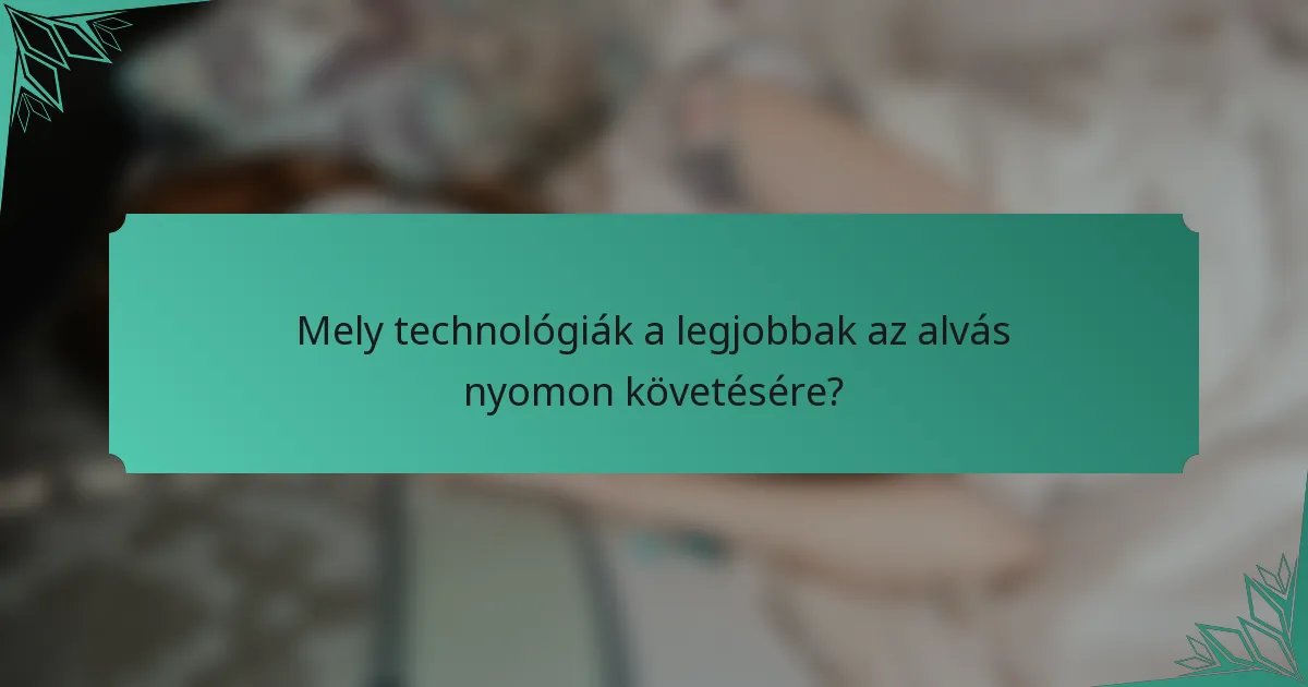 Mely technológiák a legjobbak az alvás nyomon követésére?