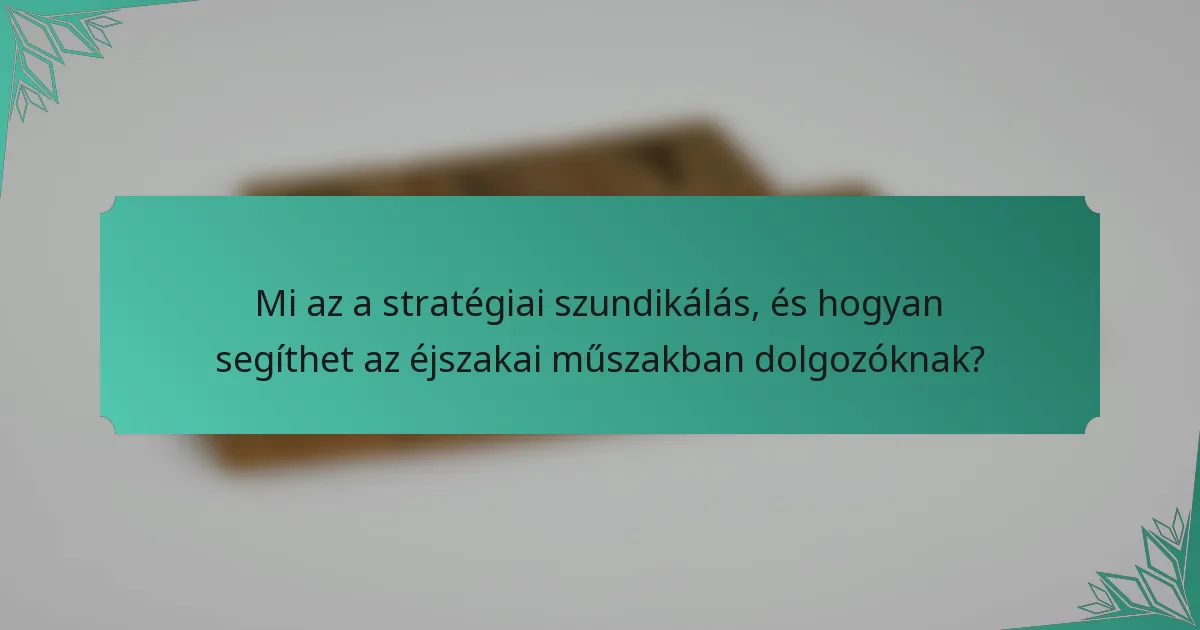 Mi az a stratégiai szundikálás, és hogyan segíthet az éjszakai műszakban dolgozóknak?