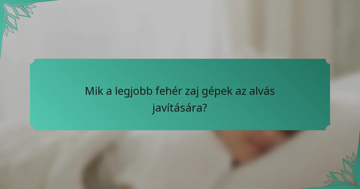 Mik a legjobb fehér zaj gépek az alvás javítására?