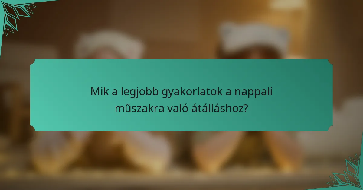 Mik a legjobb gyakorlatok a nappali műszakra való átálláshoz?