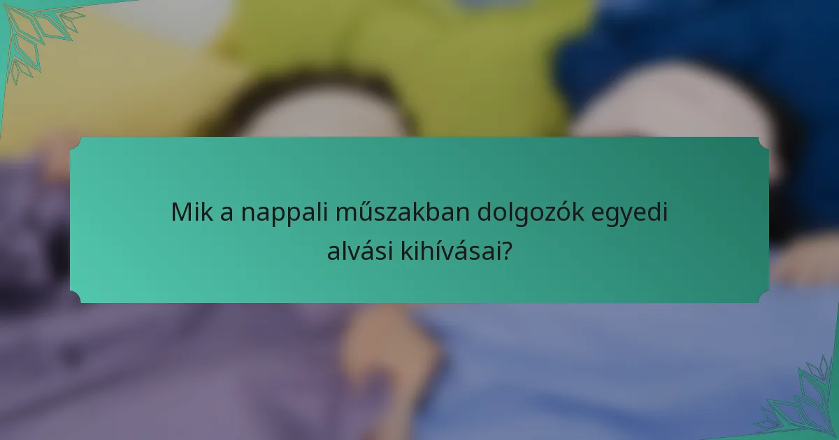 Mik a nappali műszakban dolgozók egyedi alvási kihívásai?