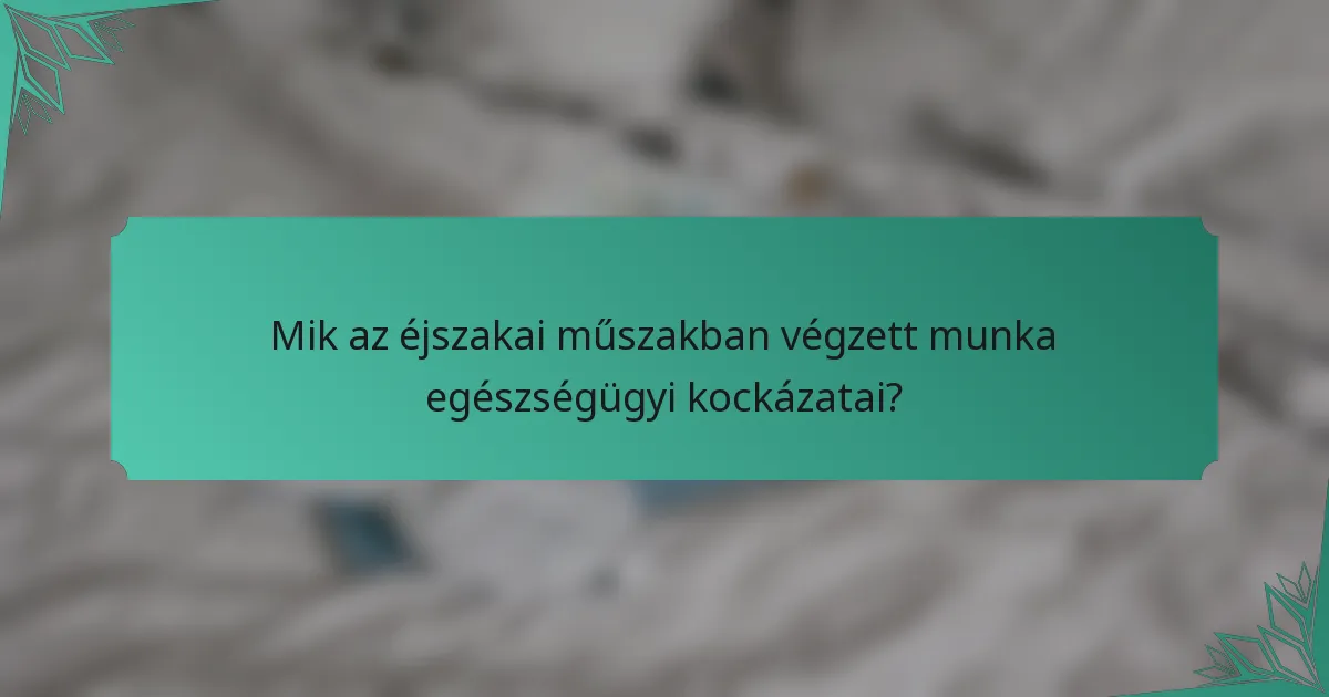 Mik az éjszakai műszakban végzett munka egészségügyi kockázatai?
