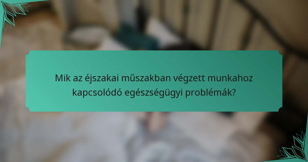 Mik az éjszakai műszakban végzett munkahoz kapcsolódó egészségügyi problémák?