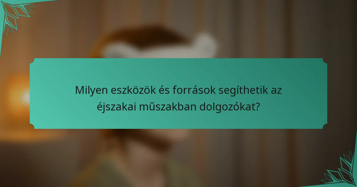 Milyen eszközök és források segíthetik az éjszakai műszakban dolgozókat?