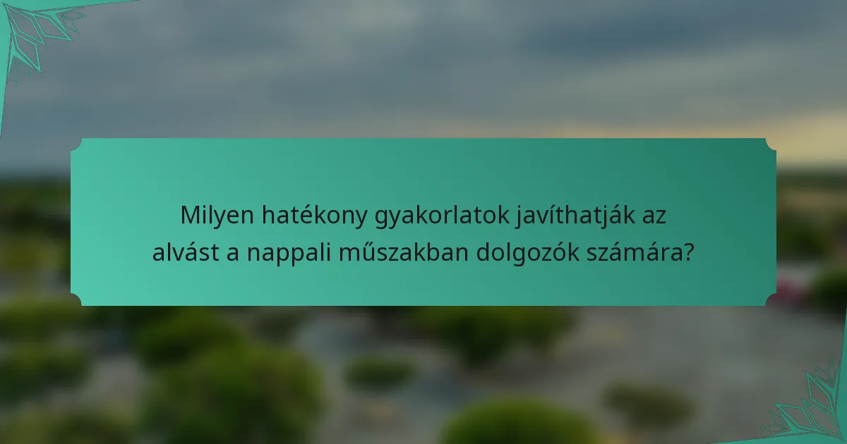 Milyen hatékony gyakorlatok javíthatják az alvást a nappali műszakban dolgozók számára?