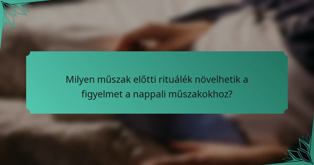 Milyen műszak előtti rituálék növelhetik a figyelmet a nappali műszakokhoz?