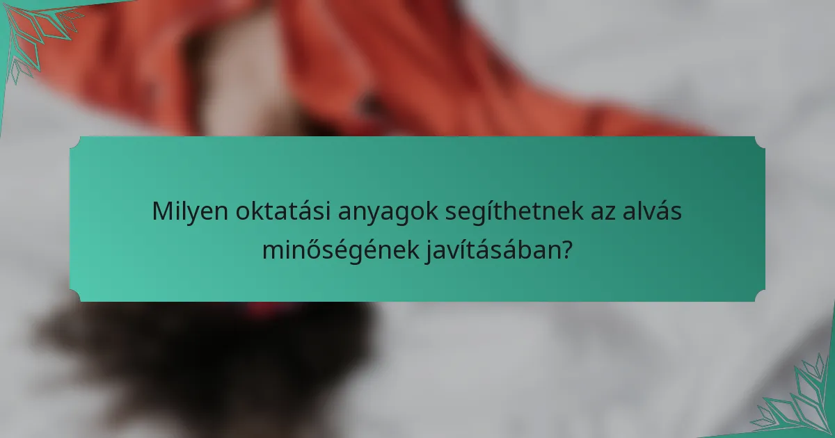 Milyen oktatási anyagok segíthetnek az alvás minőségének javításában?