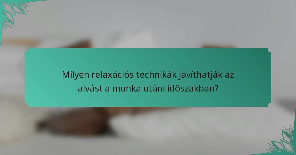 Milyen relaxációs technikák javíthatják az alvást a munka utáni időszakban?