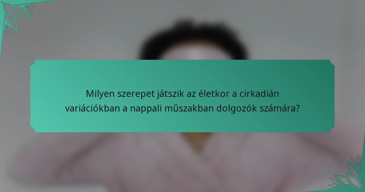 Milyen szerepet játszik az életkor a cirkadián variációkban a nappali műszakban dolgozók számára?